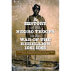 A History of the Negro Troops in the War of the Rebellion, 1861-1865 - Paperback