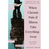 When Chronic Pain & Illness Take Everything Away: How to Mourn Our Losses - Paperback