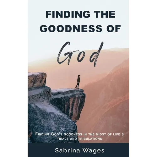 Finding the Goodness of God: Finding God's Goodness in the Midst of Life's Trials and Tribulations - Paperback