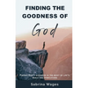 Finding the Goodness of God: Finding God's Goodness in the Midst of Life's Trials and Tribulations - Paperback