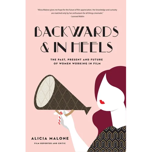 Backwards & in Heels: The Past, Present and Future of Women Working in Film (Incredible Women Who Broke Barriers in Filmmaking) - Hardcover