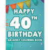 Happy 40th Birthday An Adult Coloring Book: Calming And Relaxing Coloring Pages, Activity Pages Of Happy And Cheerful Illustrations To Color - Paperback
