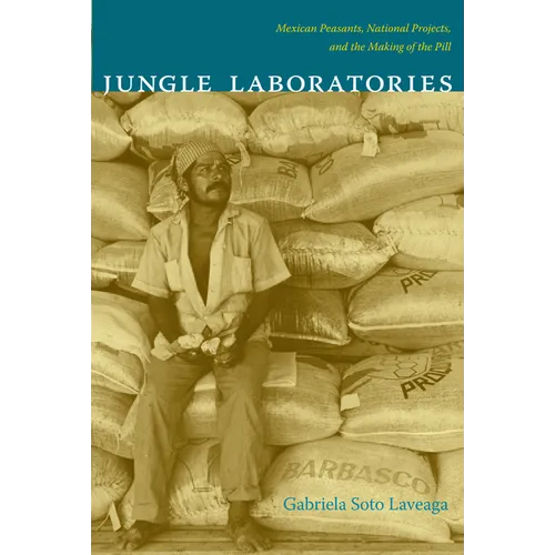Jungle Laboratories: Mexican Peasants, National Projects, and the Making of the Pill - Paperback