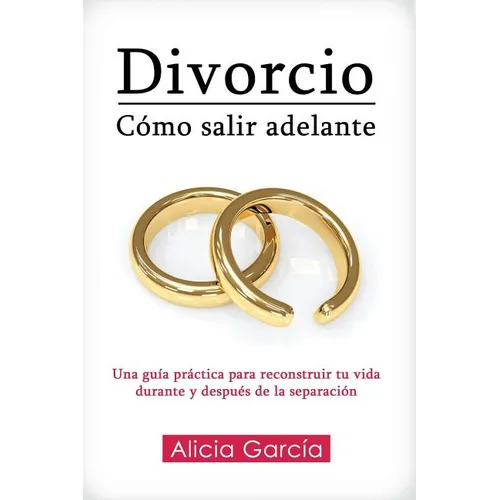Divorcio: Cómo salir adelante: Una guía práctica para reconstruir tu vida durante y después de la separación - Paperback