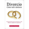 Divorcio: Cómo salir adelante: Una guía práctica para reconstruir tu vida durante y después de la separación - Paperback