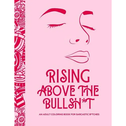 Rising Above the Bullsh*t - An Adult Coloring Book for Sarcastic B*tches: Funny & Full of Cuss Words, Insults and General Swears That'll Make Grandma - Paperback