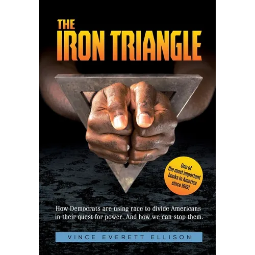 The Iron Triangle: Inside the Liberal Democrat Plan to Use Race to Divide Christians and America in their Quest for Power and How We Can Defeat Them - Hardcover