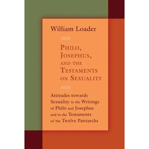 Philo, Josephus, and the Testaments on Sexuality: Attitudes Towards Sexuality in the Writings of Philo and Josephus and in the Testaments of the Twelv - Paperback