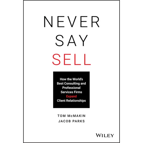 Never Say Sell: How the World's Best Consulting and Professional Services Firms Expand Client Relationships - Hardcover