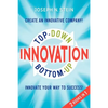 Bottom-up and Top-Down Innovation: Innovate Your Way to Success! Create an Innovative Company! - Paperback