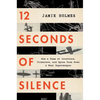 12 Seconds of Silence: How a Team of Inventors, Tinkerers, and Spies Took Down a Nazi Superweapon - Paperback