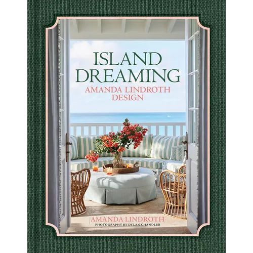 Island Dreaming: Amanda Lindroth Design--The Latest Projects by the Undisputed Master of Tropical Interior Design, Amanda Lindroth - Hardcover