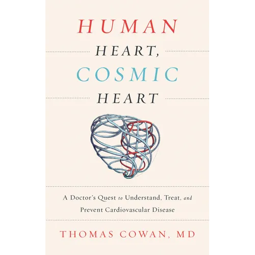 Human Heart, Cosmic Heart: A Doctor's Quest to Understand, Treat, and Prevent Cardiovascular Disease - Hardcover