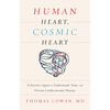 Human Heart, Cosmic Heart: A Doctor's Quest to Understand, Treat, and Prevent Cardiovascular Disease - Hardcover