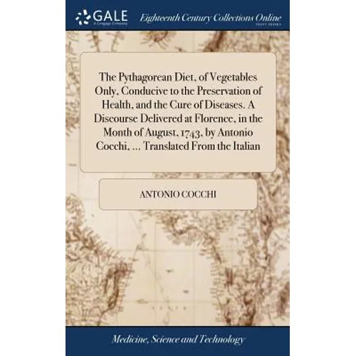 The Pythagorean Diet, of Vegetables Only, Conducive to the Preservation of Health, and the Cure of Diseases. A Discourse Delivered at Florence, in the - Hardcover