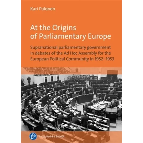At the Origins of Parliamentary Europe: Supranational Parliamentary Government in Debates of the AD Hoc Assembly for the European Political Community - Hardcover