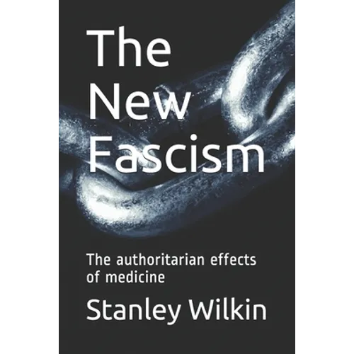 The New Fascism: The authoritarian effects of medicine - Paperback