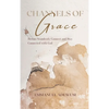 Channels of Grace: How to Seamlessly Connect & Stay Connected with God - Hardcover