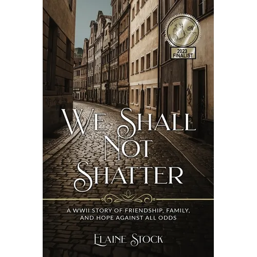 We Shall Not Shatter: A WWII Story of friendship, family, and hope against all odds - Paperback