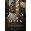 We Shall Not Shatter: A WWII Story of friendship, family, and hope against all odds - Paperback