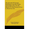 The Journals Of George Washington And His Guide, Christopher Gist, On The Mission To The French At Fort Le Boeuf In 1753 - Paperback