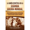 La Unión Soviética en la Segunda Guerra Mundial: Una guía fascinante de la vida en la Unión Soviética y acontecimientos como la batalla de Stalingrado - Hardcover