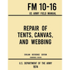 Repair of Tents, Canvas, and Webbing - FM 10-16 US Army Field Manual (1974 Civilian Reference Edition): Unabridged Handbook on Maintenance of Shelters - Paperback