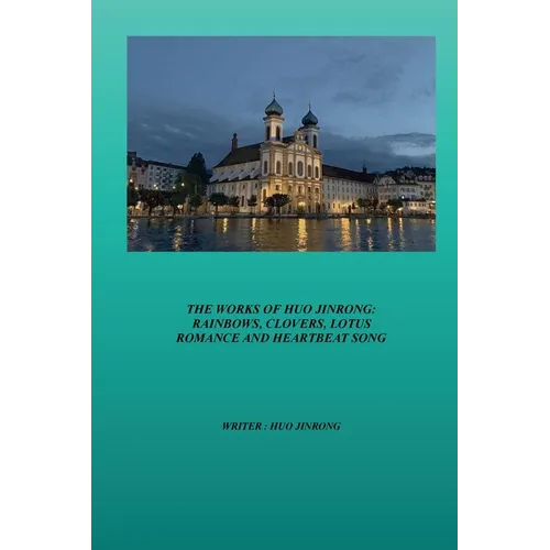 The Works of Huo Jinrong: Rainbows, Clovers, Lotus Romance and Heartbeat Song - Paperback
