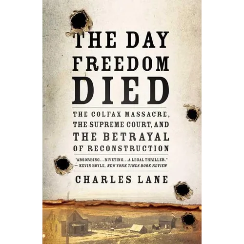 The Day Freedom Died: The Colfax Massacre, the Supreme Court, and the Betrayal of Reconstruction - Paperback