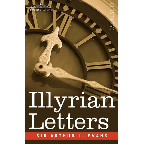 Illyrian Letters: A Revised Selection of Correspondence from the Illyrian Provinces of Bosnia, Herzegovina, Montenegro, Albania, Dalmati - Paperback