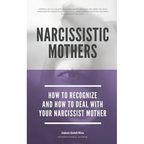 Narcissistic Mothers - How To Recognize And How To Deal With Your Narcissist Mother - Paperback