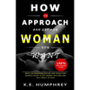 How To Approach And Get Any Woman You Want: Men's No Nonsense Dating And Seduction Secrets Guide To Get Women Into Bed And Fall Madly In Love - Paperback
