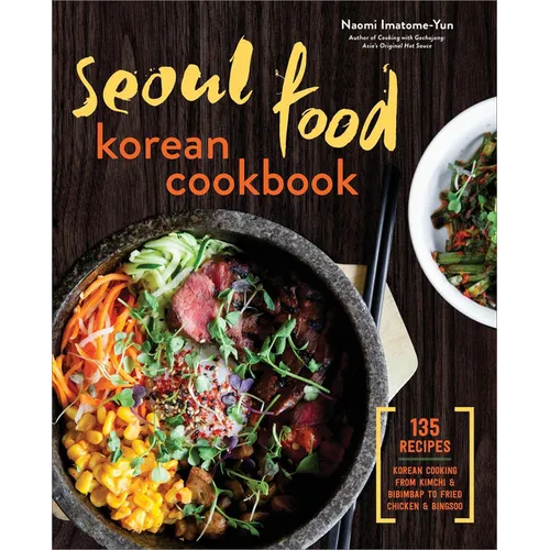 Seoul Food Korean Cookbook: Korean Cooking from Kimchi and Bibimbap to Fried Chicken and Bingsoo - Paperback