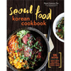 Seoul Food Korean Cookbook: Korean Cooking from Kimchi and Bibimbap to Fried Chicken and Bingsoo - Paperback