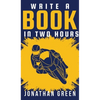 Write a Book in Two Hours: How to Write a Book, Novel, or Children's Book in Far Less than 30 Days - Hardcover