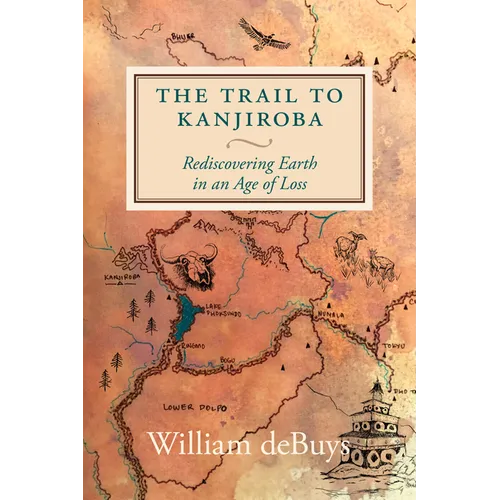The Trail to Kanjiroba: Rediscovering Earth in an Age of Loss - Hardcover