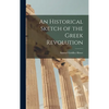 An Historical Sketch of the Greek Revolution - Hardcover