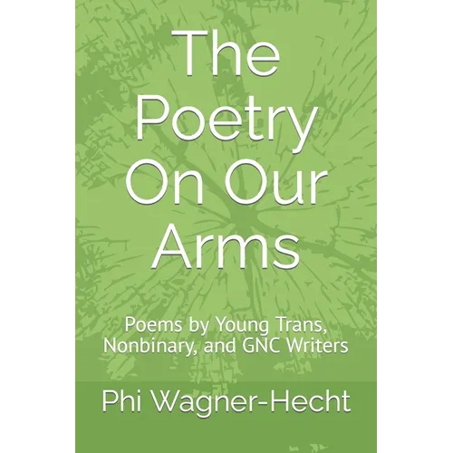 The Poetry On Our Arms: Poems by Young Trans, Nonbinary, and GNC Writers - Paperback