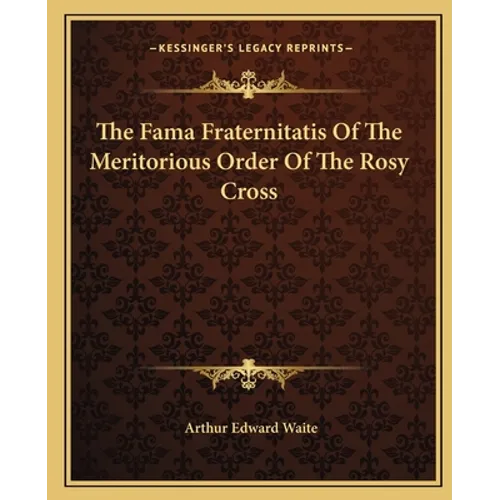 The Fama Fraternitatis Of The Meritorious Order Of The Rosy Cross - Paperback
