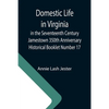 Domestic Life in Virginia in the Seventeenth Century Jamestown 350th Anniversary Historical Booklet Number 17 - Paperback