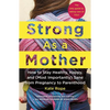 Strong as a Mother: How to Stay Healthy, Happy, and (Most Importantly) Sane from Pregnancy to Parenthood: The Only Guide to Taking Care of You! - Paperback