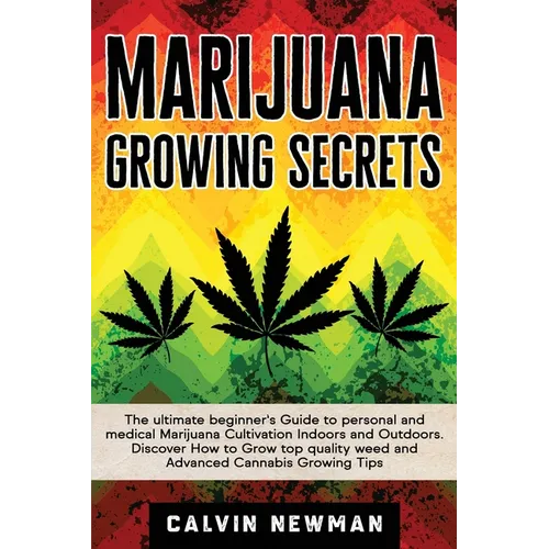 Marijuana Growing Secrets: The Ultimate Beginner's Guide to Personal and Medical Marijuana Cultivation Indoors and Outdoors. Discover How to Grow Top - Paperback