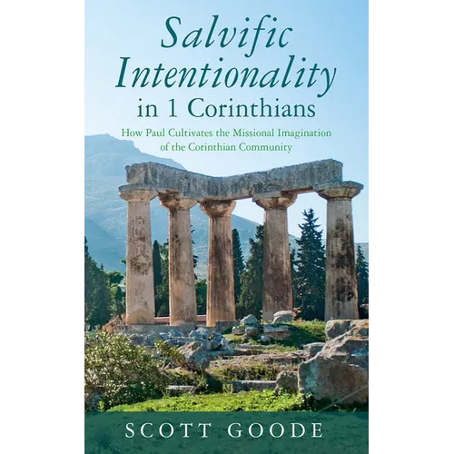 Salvific Intentionality in 1 Corinthians: How Paul Cultivates the Missional Imagination of the Corinthian Community - Paperback