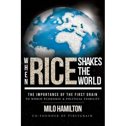 When Rice Shakes the World: The Importance of the First Grain to World Economic & Political Stability - Paperback