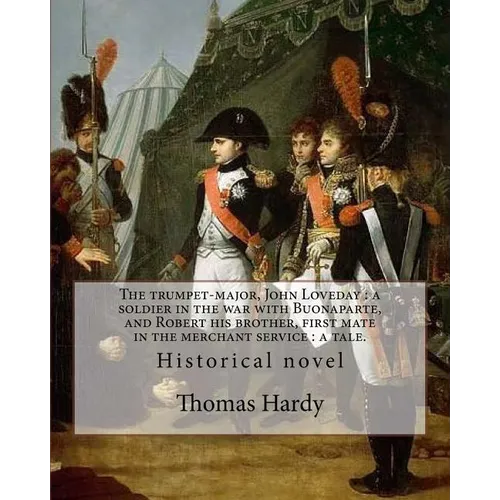 The trumpet-major, John Loveday: a soldier in the war with Buonaparte, and Robert his brother, first mate in the merchant service: a tale. By: Thomas - Paperback