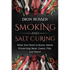 Smoking and Salt Curing: What You Need to Know About Preserving Meat, Game, Fish, and More! - Paperback