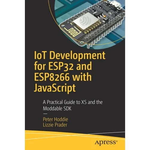 Iot Development for Esp32 and Esp8266 with JavaScript: A Practical Guide to XS and the Moddable SDK - Paperback