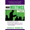 Make Meetings Matter: Ban Boredom, Control Confusion, and Terminate Time Wasting - Paperback