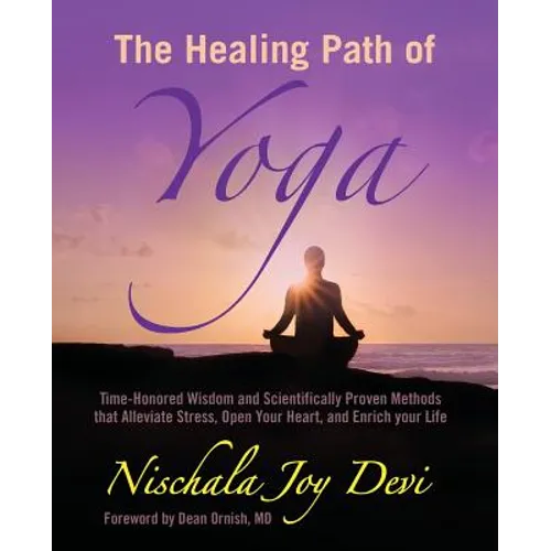 The Healing Path of Yoga: Time-Honored Wisdom and Scientifically Proven Methods that Alleviate Stress, Open Your Heart, and Enrich your Life - Paperback