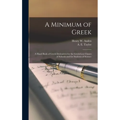 A Minimum of Greek [microform]: a Hand Book of Greek Derivatives for the Greek-less Classes of Schools and for Students of Science - Hardcover
